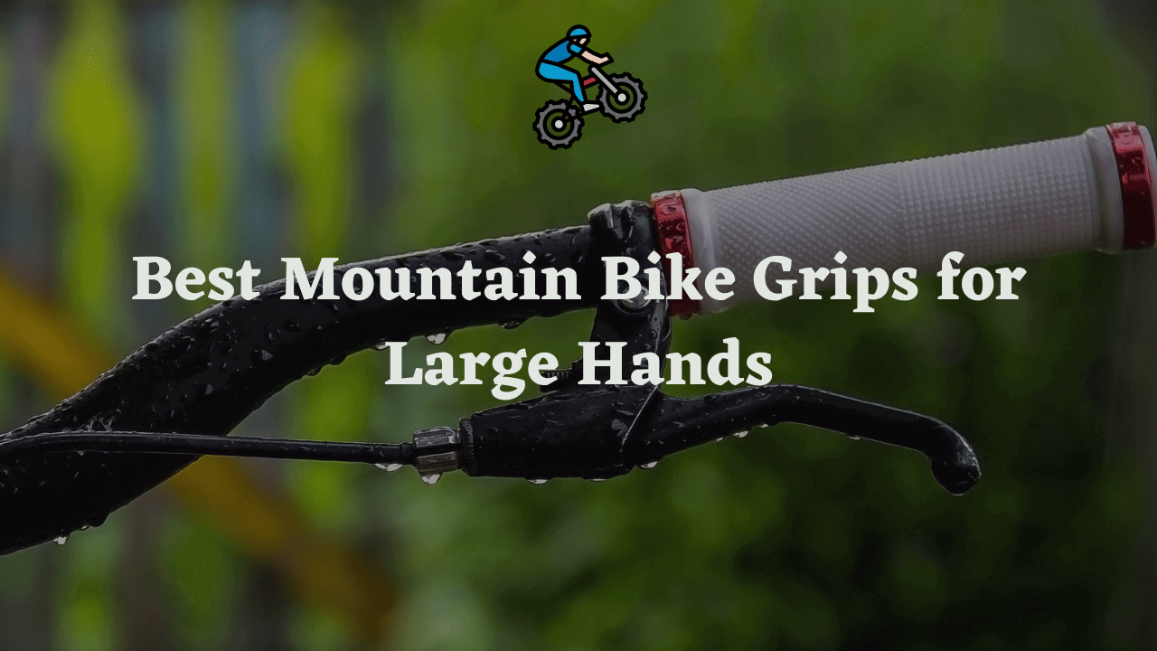 7 Best Mountain Bike Grips for Large Hands (With Reviews, Pros & Cons